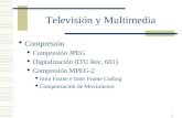 1 Televisión y Multimedia Compresión Compresión JPEG Digitalización (ITU Rec. 601) Compresión MPEG-2 Intra Frame e Inter Frame Coding Compensación de Movimiento.
