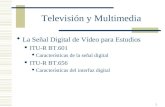 1 Televisión y Multimedia La Señal Digital de Vídeo para Estudios ITU-R BT.601 Características de la señal digital ITU-R BT.656 Características del interfaz.