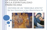 LA VIRGEN MARÍA EN LA ESPIRITUALIDAD FRANCISCANA HISTORIA DE UN INDECIBLE AFECTO De San Francisco a San Maximiliano M. Kolbe.