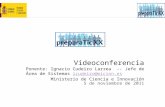 Videoconferencia Ponente: Ignacio Cudeiro Larrea -- Jefe de Área de Sistemas icudeiro@micinn.es Ministerio de Ciencia e Innovación icudeiro@micinn.es 5.