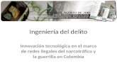 Ingeniería del delito Innovación tecnológica en el marco de redes ilegales del narcotráfico y la guerrilla en Colombia.