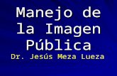 Manejo de la Imagen Pública Dr. Jesús Meza Lueza.