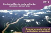 2011 Seminario: Minería, medio ambiente y relaciones comunitarias Ordenamiento territorial y actividades extractivas.