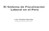 El Sistema de Fiscalización Laboral en el Perú Luis Vinatea Recoba Profesor de la PUCP, UDEP y UPC.