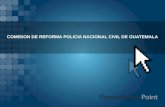 COMISION DE REFORMA POLICIA NACIONAL CIVIL DE GUATEMALA.
