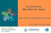 1 Cuarto Foro Mundial del Agua Cuarto Foro Mundial del Agua José Antonio Rodríguez Tirado 13 de mayo del año 2006.