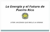 La Energía y el Futuro de Puerto Rico UTIER: HACIENDO QUE BRILLE LA VERDAD.
