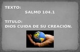 TEXTO: SALMO 104.1 TITULO: DIOS CUIDA DE SU CREACIÓN.