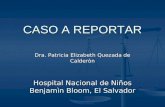 CASO A REPORTAR Dra. Patricia Elizabeth Quezada de Calderòn Hospital Nacional de Niños Benjamìn Bloom, El Salvador.