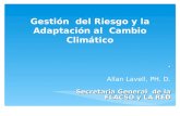 Gestión del Riesgo y la adaptación al cambio climático Allan Lavell, PH. D. Gestión del Riesgo y la adaptación al cambio climático Gestión del Riesgo y.