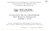 Instituto Tecnológico y de Estudios Superiores de Monterrey Campus Monterrey Creación de la Identidad del Nuevo Negocio GA00 - 473 Ing. Artemio Ábrego.
