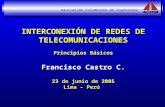Asociación Colombiana de Ingenieros INTERCONEXIÓN DE REDES DE TELECOMUNICACIONES Principios Básicos Francisco Castro C. 23 de junio de 2005 Lima – Perú