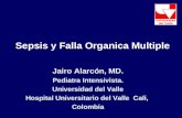 Sepsis y Falla Organica Multiple Jairo Alarcón, MD. Pediatra Intensivista. Universidad del Valle Hospital Universitario del Valle Cali, Colombia.