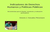Indicadores de Derechos Humanos y Políticas Públicas Herramientas para el diseño, monitoreo y evaluación participativa Antonio J. González Plessmann.