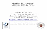 MATEMÁTICAS Y BIOLOGÍA: LECCIONES PARA EL FUTURO Miguel A. Herrero Instituto de Matemática Interdisciplinar, Universidad Complutense, Madrid Miguel_Herrero@mat.ucm.esMiguel_Herrero@mat.ucm.es.