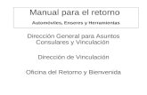 Manual para el retorno Automóviles, Enseres y Herramientas Dirección General para Asuntos Consulares y Vinculación Dirección de Vinculación Oficina del.