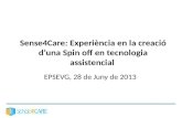 Sense4Care: Experiència en la creació duna Spin off en tecnologia assistencial EPSEVG, 28 de Juny de 2013.