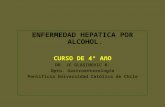 ENFERMEDAD HEPATICA POR ALCOHOL. CURSO DE 4º AñO DR. JC GLASINOVIC R. Dpto. Gastroenterología Pontificia Universidad Católica de Chile.