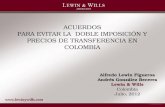 Www.lewinywills.com ACUERDOS PARA EVITAR LA DOBLE IMPOSICIÓN Y PRECIOS DE TRANSFERENCIA EN COLOMBIA Alfredo Lewin Figueroa Andrés González Becerra Lewin.