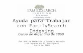 Ayuda para trabajar con FamilySearch Indexing Censo de Argentina de 1869 Por Analía Montalvo y Daniela Massolo (con ayudas de Al Rodríguez) Junio de 2008.