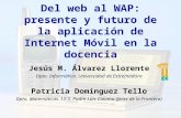 Del web al WAP: presente y futuro de la aplicación de Internet Móvil en la docencia Jesús M. Álvarez Llorente Dpto. Informática. Universidad de Extremadura.