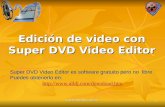 Yolanda Mejido González 1 Edición de video con Super DVD Video Editor 1 Super DVD Video Editor es software gratuito pero no libre. Puedes obtenerlo en: