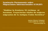 Seminario Permanente sobre Migraciones Internacionales (COLEF) Habitar la frontera: Ni víctimas ni heroínas. Trayectorias vitales de mujeres migrantes.