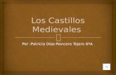 Por :Patricia Díaz-Roncero Tejero 6ºA Esquema Los castillos se empezaron a construir en el siglo IX hasta el siglo XV. Se construyeron para impresionar,