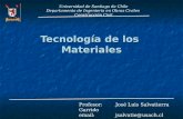 Tecnología de los Materiales Profesor: José Luis Salvatierra Garrido email: jsalvatie@usach.cl Universidad de Santiago de Chile Departamento de Ingeniería.
