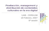 UAB - CERHUM 19 Febrero, 2007 5ª sesión Producción, management y distribución de contenidos culturales en la era digital.