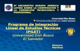 Programa de Integración Lineal de Estudios Técnicos (PILET) Universidad Don Bosco El Salvador 6º ENCUENTRO EUROPA AMERICA LATINA SOBRE LA COOPERACION Y.
