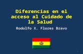 Diferencias en el acceso al Cuidado de la Salud Rodolfo X. Flores Bravo 1.