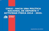 CHILE : HACIA UNA POLÍTICA NACIONAL DE DEPORTE Y ACTIVIDAD FÍSICA 2014 - 2023. septiembre de 2013.