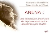 François Sivardière Director de ANENA ANENA : una asociación al servicio de la prevención de los accidentes por aludes.
