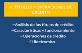 4. TÍTULOS Y OPERACIONES DE CRÉDITO – Análisis de los títulos de crédito – Características y funcionamiento – Operaciones de crédito - El fideicomiso.
