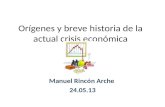 Orígenes y breve historia de la actual crisis económica Manuel Rincón Arche 24.05.13.