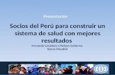 Socios del Perú para construir un sistema de salud con mejores resultados Fernando Lavadenz y Nelson Gutierrez Banco Mundial Presentación.