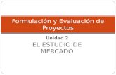 Unidad 2 EL ESTUDIO DE MERCADO Formulación y Evaluación de Proyectos.