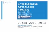 Curso 2012-2013 Juan Domingo Tardós Dpto. Informática e Ingeniería de Sistemas. Inteligencia Artificial (30223) Lección 13. Razonamiento Probabilista.