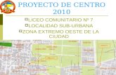 PROYECTO DE CENTRO 2010 LICEO COMUNITARIO Nº 7 LOCALIDAD SUB-URBANA ZONA EXTREMO OESTE DE LA CIUDAD.