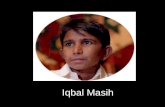 Iqbal Masih. Iqbal Masih tenia cuatro años cuando su padre lo cedió a una fábrica de alfombras de Punjab a cambio de un préstamo para pagar la boda de.