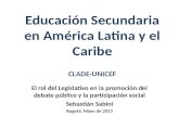 Educación Secundaria en América Latina y el Caribe CLADE-UNICEF El rol del Legislativo en la promoción del debate público y la participación social Sebastián.