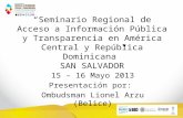 Seminario Regional de Acceso a Información Pública y Transparencia en América Central y República Dominicana SAN SALVADOR 15 – 16 Mayo 2013 Presentación.