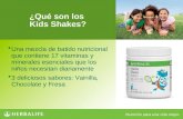 ¿Qué son los Kids Shakes? Una mezcla de batido nutricional que contiene 17 vitaminas y minerales esenciales que los niños necesitan diariamente 3 deliciosos.