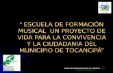 ESCUELA DE FORMACIÓN MUSICAL UN PROYECTO DE VIDA PARA LA CONVIVENCIA Y LA CIUDADANIA DEL MUNICIPIO DE TOCANCIPÁ ESCUELA DE FORMACIÓN MUSICAL UN PROYECTO.