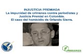 INJUSTICIA PREMIADA La impunidad de crímenes contra periodistas y Justicia Premial en Colombia. El caso del homicidio de Orlando Sierra.