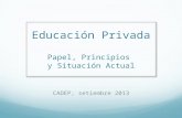 Educación Privada Papel, Principios y Situación Actual CADEP, setiembre 2013.