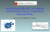 INTEGRACIÓN DE LA VISIÓN ARTIFICIAL EN EL CONTROL INDUSTRIAL 19-NOVIEMBRE-2008 IES SAN JUAN-DONIBANE.