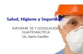 Salud, Higiene y Seguridad INFORME 32 Y LEGISLACION GUATEMALTECA Lic. Darío Castillo.