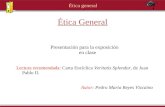 Ética general Ética General Presentación para la exposición en clase Lectura recomendada: Carta Encíclica Veritatis Splendor, de Juan Pablo II. Autor: